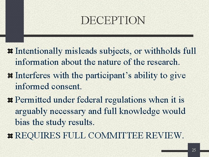 DECEPTION Intentionally misleads subjects, or withholds full information about the nature of the research.