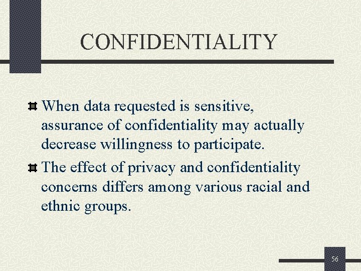 CONFIDENTIALITY When data requested is sensitive, assurance of confidentiality may actually decrease willingness to