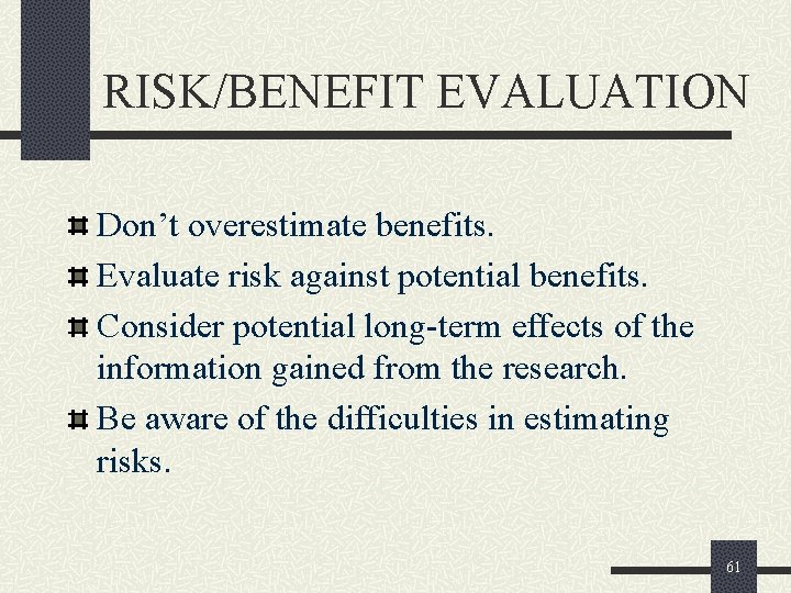 RISK/BENEFIT EVALUATION Don’t overestimate benefits. Evaluate risk against potential benefits. Consider potential long-term effects