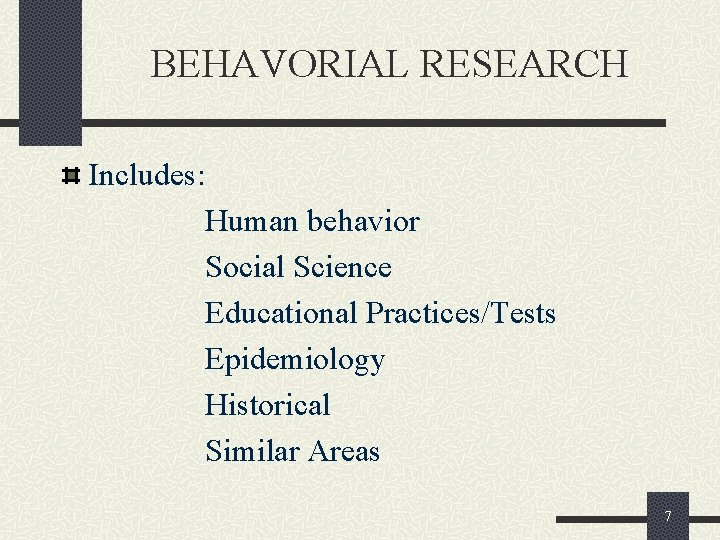 BEHAVORIAL RESEARCH Includes: Human behavior Social Science Educational Practices/Tests Epidemiology Historical Similar Areas 7