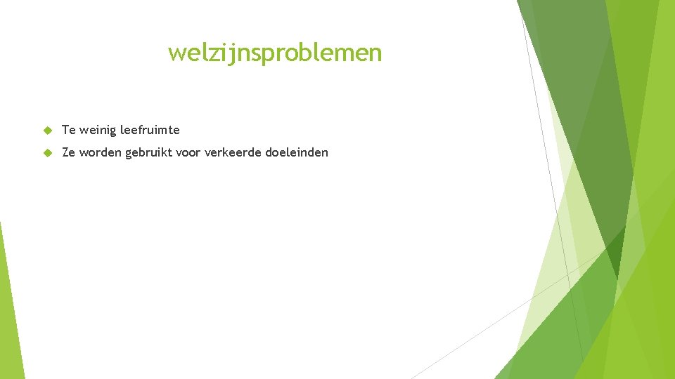 welzijnsproblemen Te weinig leefruimte Ze worden gebruikt voor verkeerde doeleinden 
