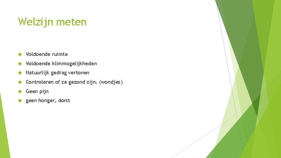 Welzijn meten Voldoende ruimte Voldoende klimmogelijkheden Natuurlijk gedrag vertonen Controleren of ze gezond zijn.