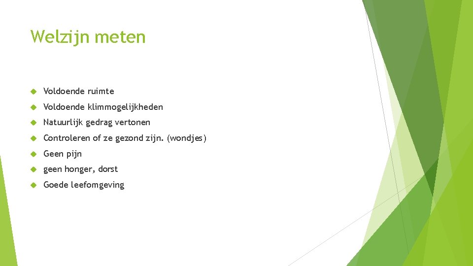 Welzijn meten Voldoende ruimte Voldoende klimmogelijkheden Natuurlijk gedrag vertonen Controleren of ze gezond zijn.