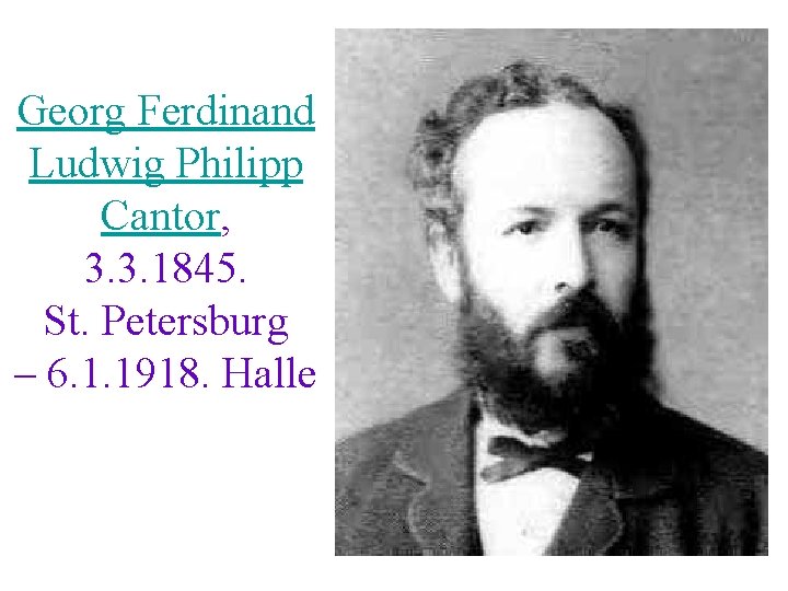 Georg Ferdinand Ludwig Philipp Cantor, 3. 3. 1845. St. Petersburg – 6. 1. 1918.
