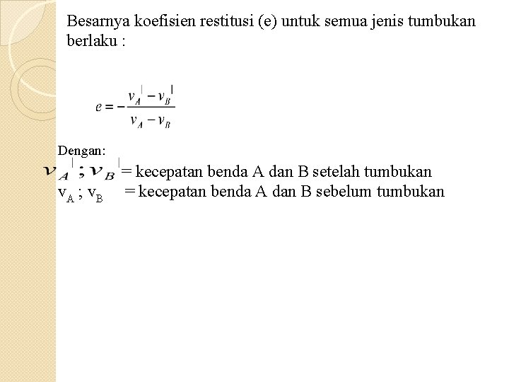 Besarnya koefisien restitusi (e) untuk semua jenis tumbukan berlaku : Dengan: v. A ;