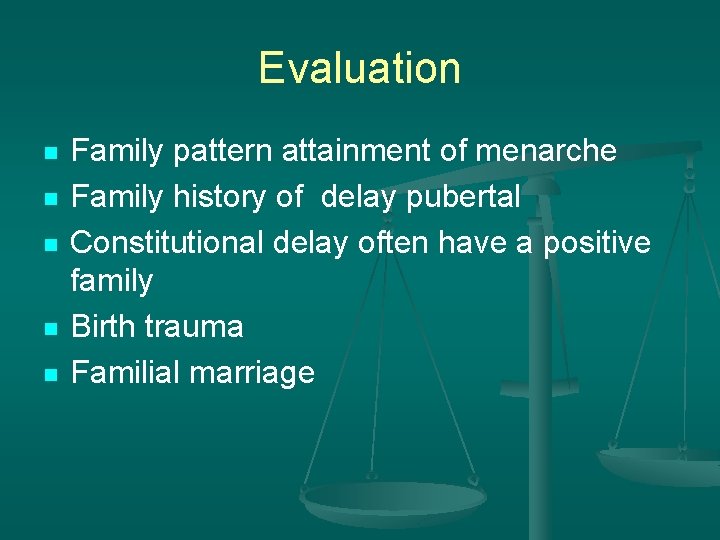 Evaluation n n Family pattern attainment of menarche Family history of delay pubertal Constitutional