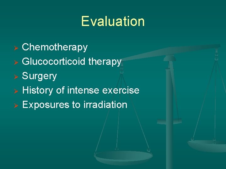 Evaluation Ø Ø Ø Chemotherapy Glucocorticoid therapy Surgery History of intense exercise Exposures to