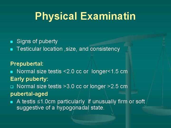 Physical Examinatin n n Signs of puberty Testicular location , size, and consistency Prepubertal: