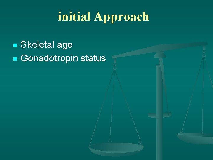 initial Approach n n Skeletal age Gonadotropin status 