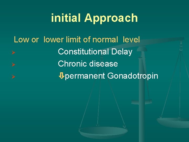 initial Approach Low or lower limit of normal level Ø Constitutional Delay Ø Chronic