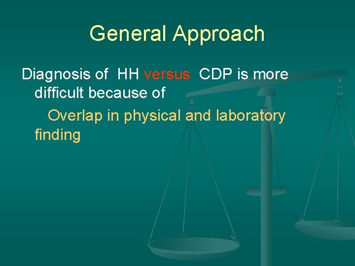 General Approach Diagnosis of HH versus CDP is more difficult because of Overlap in