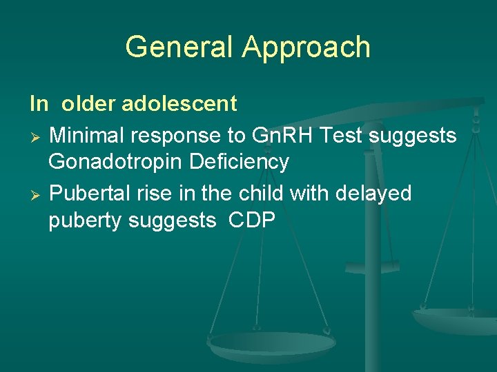 General Approach In older adolescent Ø Minimal response to Gn. RH Test suggests Gonadotropin