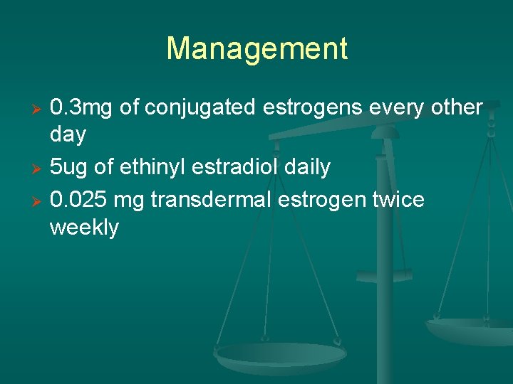 Management Ø Ø Ø 0. 3 mg of conjugated estrogens every other day 5