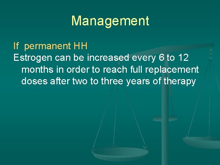 Management If permanent HH Estrogen can be increased every 6 to 12 months in