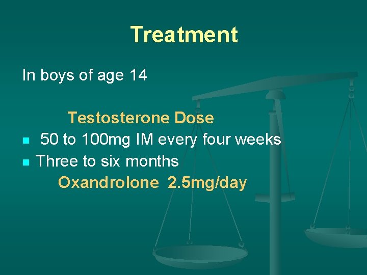 Treatment In boys of age 14 n n Testosterone Dose 50 to 100 mg