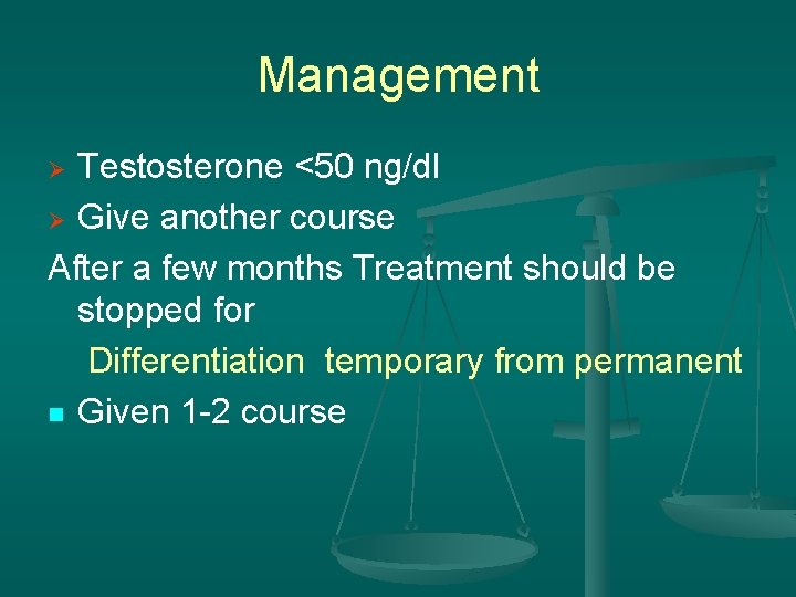 Management Testosterone <50 ng/dl Ø Give another course After a few months Treatment should