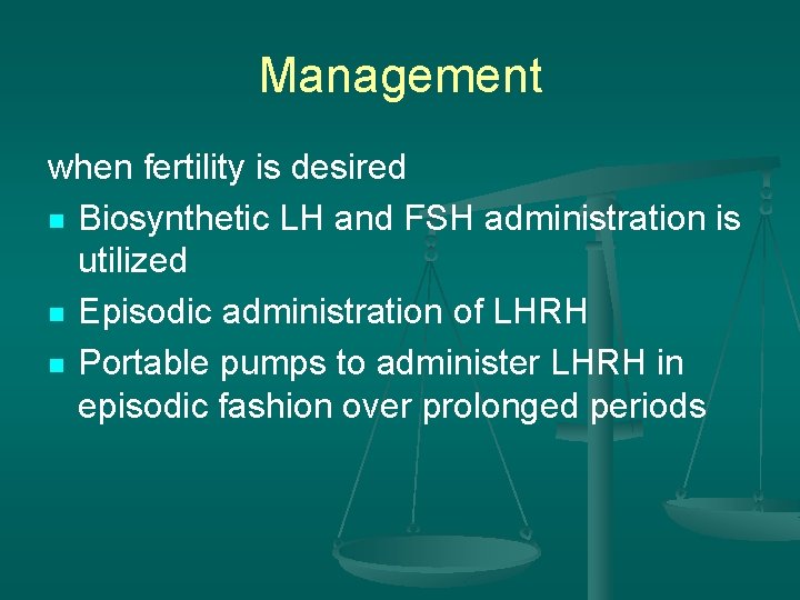 Management when fertility is desired n Biosynthetic LH and FSH administration is utilized n