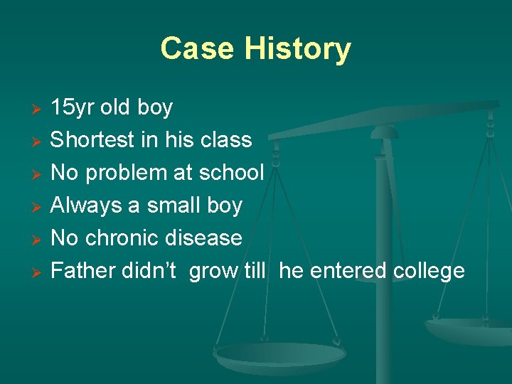 Case History Ø Ø Ø 15 yr old boy Shortest in his class No