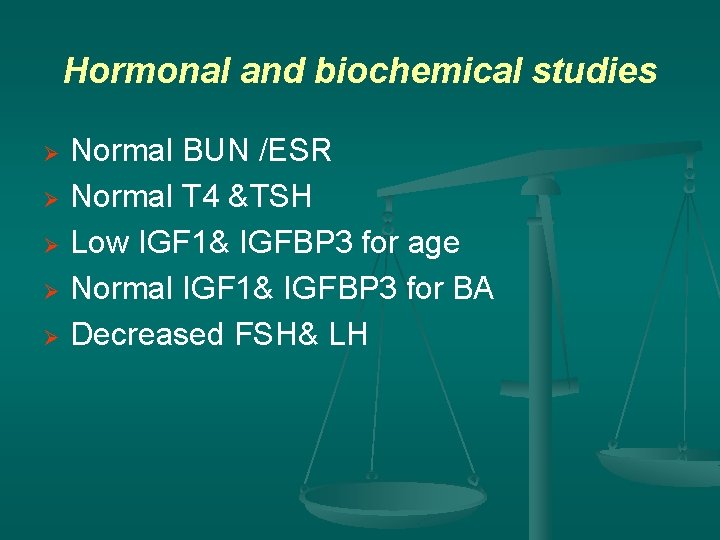 Hormonal and biochemical studies Ø Ø Ø Normal BUN /ESR Normal T 4 &TSH