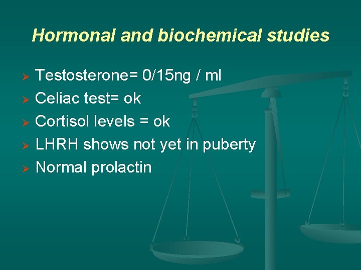 Hormonal and biochemical studies Ø Ø Ø Testosterone= 0/15 ng / ml Celiac test=
