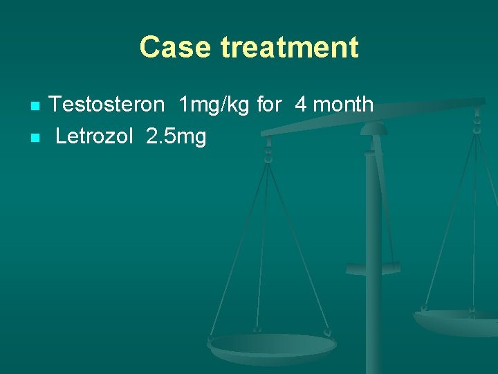 Case treatment n n Testosteron 1 mg/kg for 4 month Letrozol 2. 5 mg