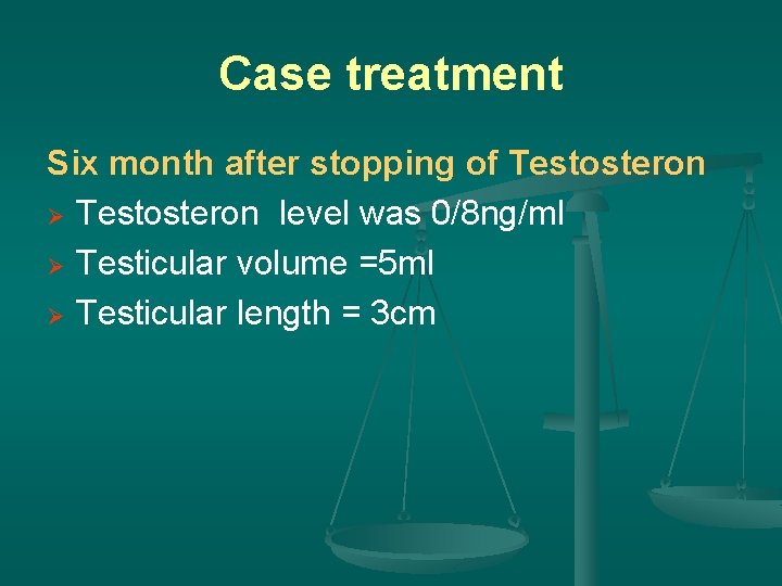 Case treatment Six month after stopping of Testosteron Ø Testosteron level was 0/8 ng/ml