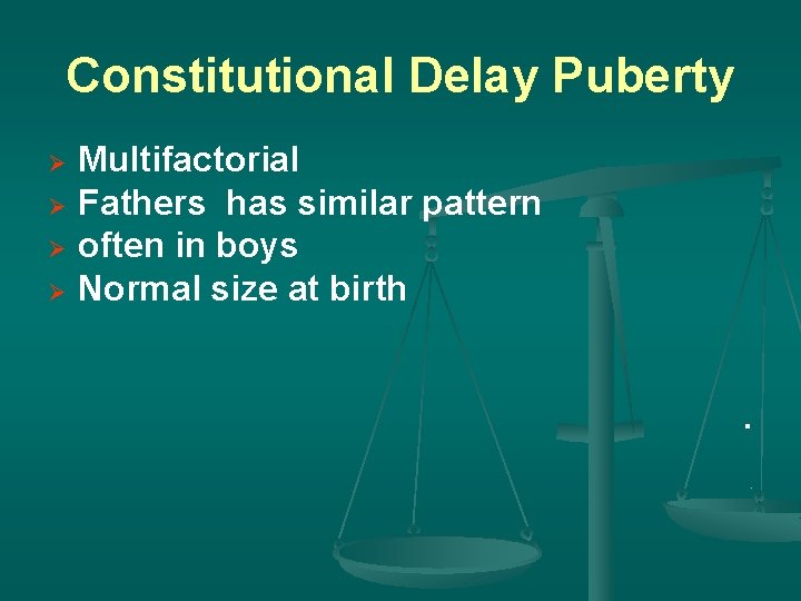 Constitutional Delay Puberty Ø Ø Multifactorial Fathers has similar pattern often in boys Normal