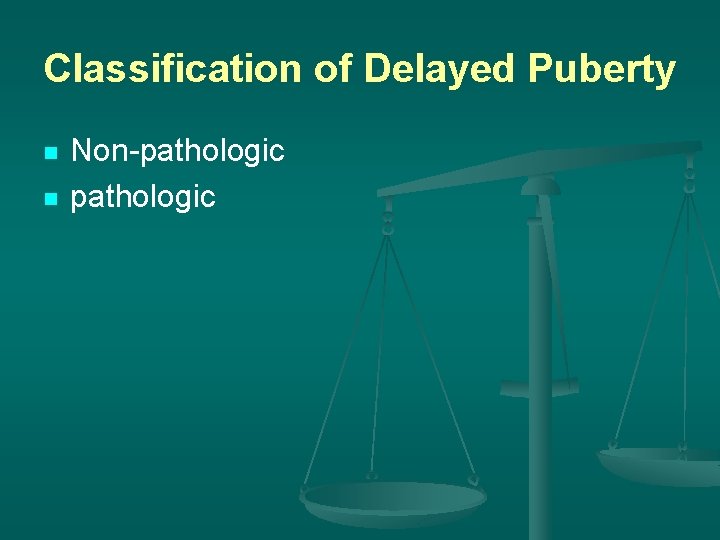 Classification of Delayed Puberty n n Non-pathologic 