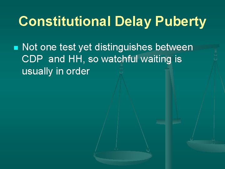 Constitutional Delay Puberty n Not one test yet distinguishes between CDP and HH, so