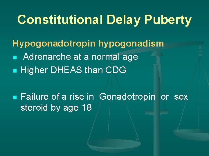 Constitutional Delay Puberty Hypogonadotropin hypogonadism n Adrenarche at a normal age n Higher DHEAS