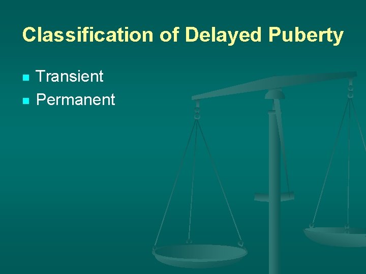 Classification of Delayed Puberty n n Transient Permanent 