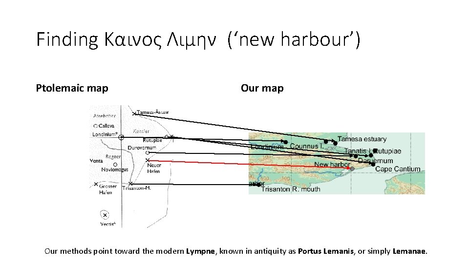 Finding Καινος Λιμην (‘new harbour’) Ptolemaic map Our methods point toward the modern Lympne,