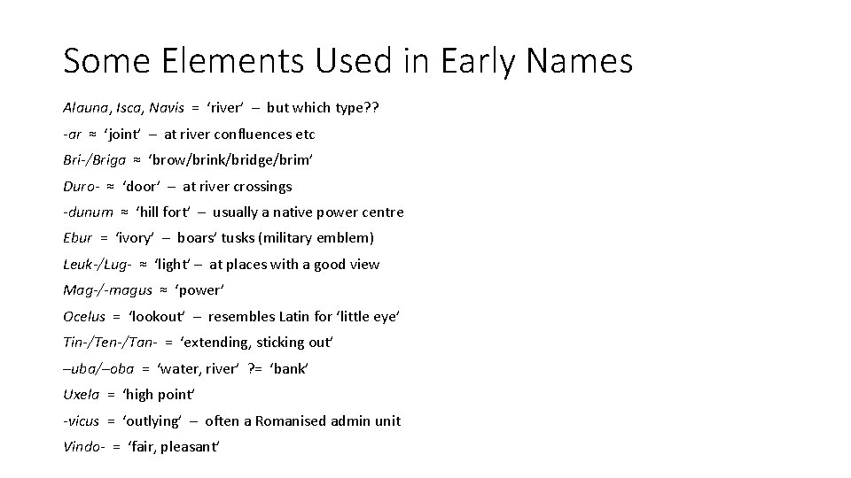  Some Elements Used in Early Names Alauna, Isca, Navis = ‘river’ – but