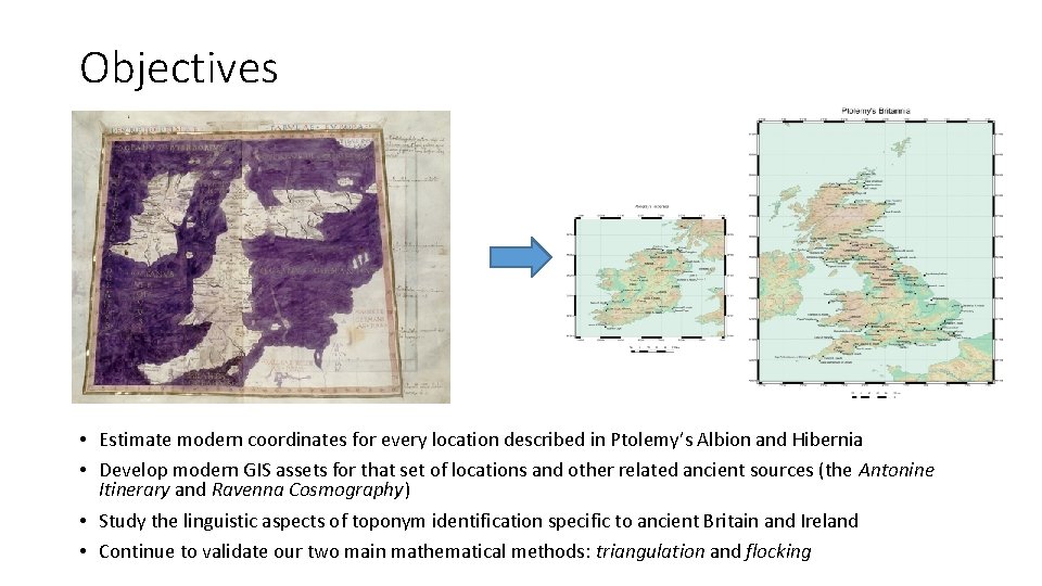 Objectives • Estimate modern coordinates for every location described in Ptolemy’s Albion and Hibernia