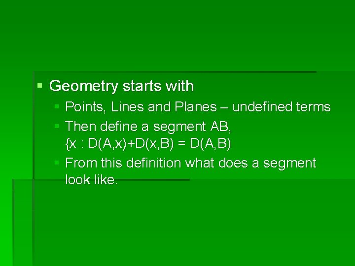 § Geometry starts with § Points, Lines and Planes – undefined terms § Then