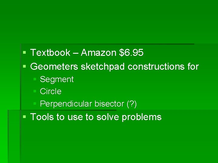§ Textbook – Amazon $6. 95 § Geometers sketchpad constructions for § Segment §