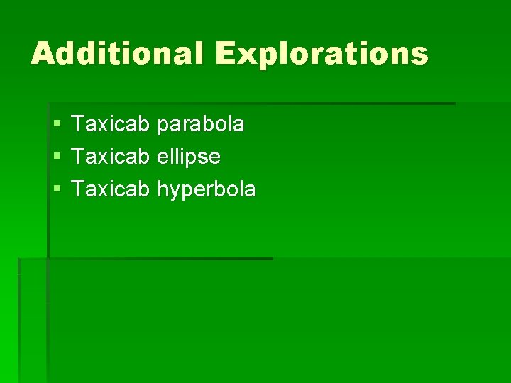 Additional Explorations § § § Taxicab parabola Taxicab ellipse Taxicab hyperbola 