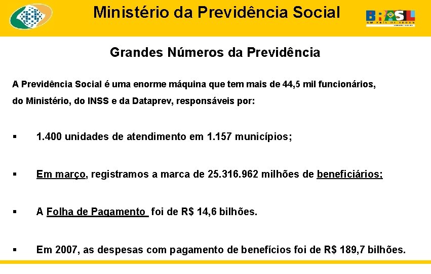 Ministério da Previdência Social Grandes Números da Previdência A Previdência Social é uma enorme