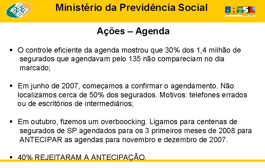 Ministério da Previdência Social Ações – Agenda § O controle eficiente da agenda mostrou