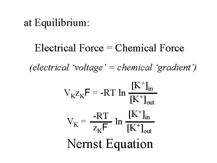 at Equilibrium: Electrical Force = Chemical Force (electrical ‘voltage’ = chemical ‘gradient’) [K+]in VKz.