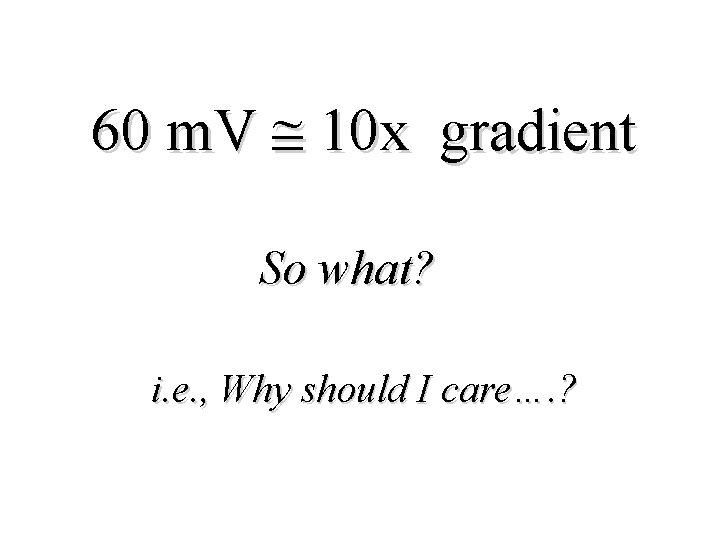 60 m. V 10 x gradient So what? i. e. , Why should I