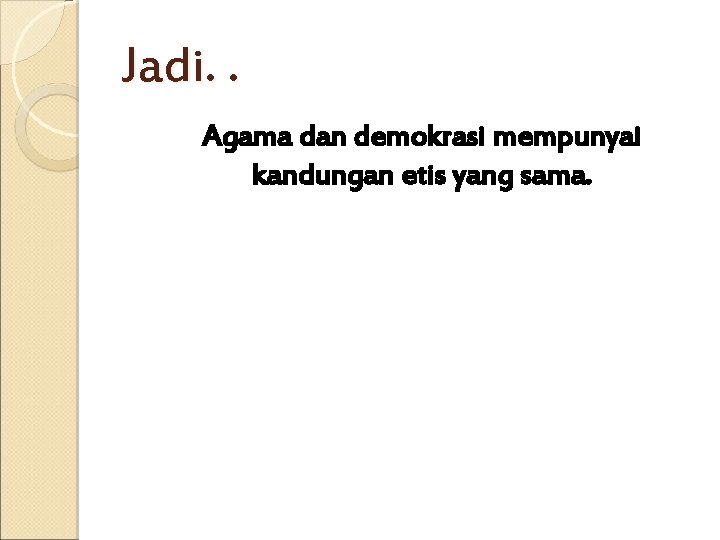 Jadi. . Agama dan demokrasi mempunyai kandungan etis yang sama. Jadi. . Agama dan demokrasi mempunyai kandungan etis yang sama.