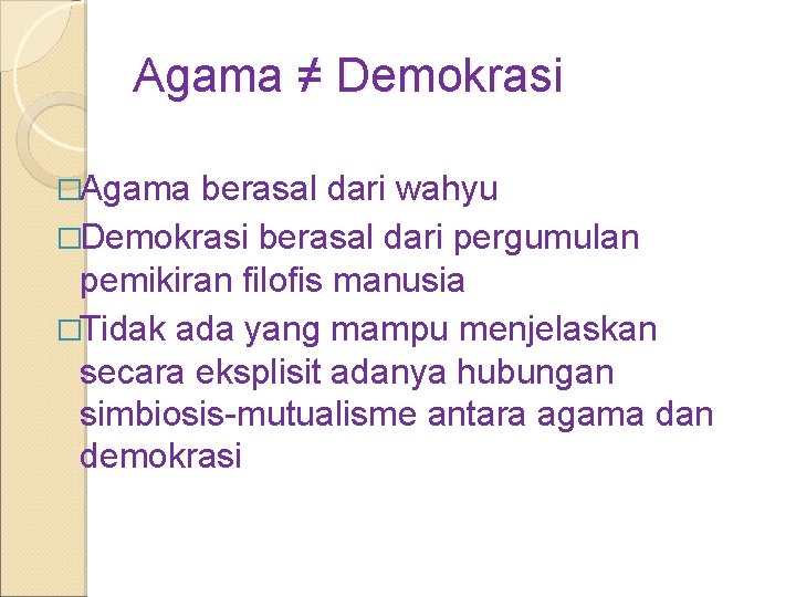 Agama ≠ Demokrasi �Agama berasal dari wahyu �Demokrasi berasal dari pergumulan pemikiran filofis manusia Agama ≠ Demokrasi �Agama berasal dari wahyu �Demokrasi berasal dari pergumulan pemikiran filofis manusia