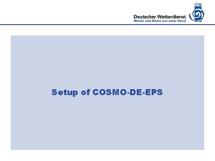Deutscher Wetterdienst Setup of COSMO-DE-EPS 