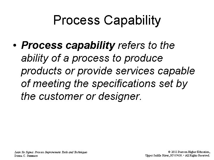 Process Capability • Process capability refers to the ability of a process to produce