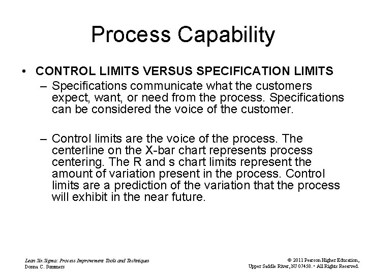 Process Capability • CONTROL LIMITS VERSUS SPECIFICATION LIMITS – Specifications communicate what the customers