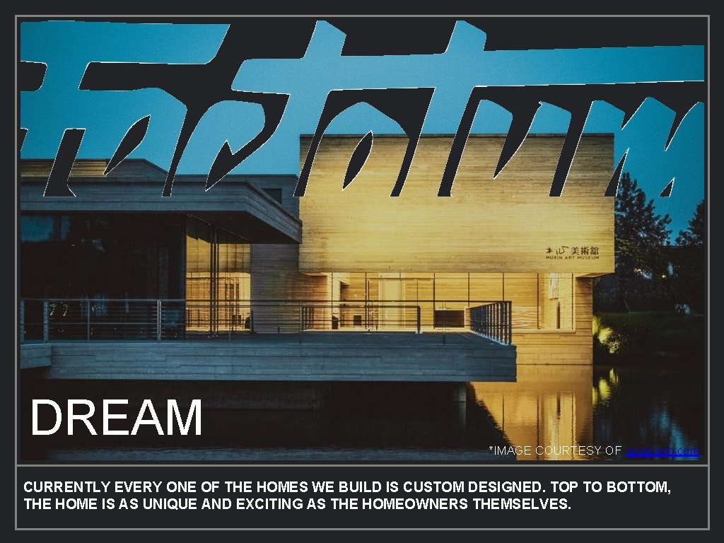 DREAM *IMAGE COURTESY OF upsplash. com CURRENTLY EVERY ONE OF THE HOMES WE BUILD