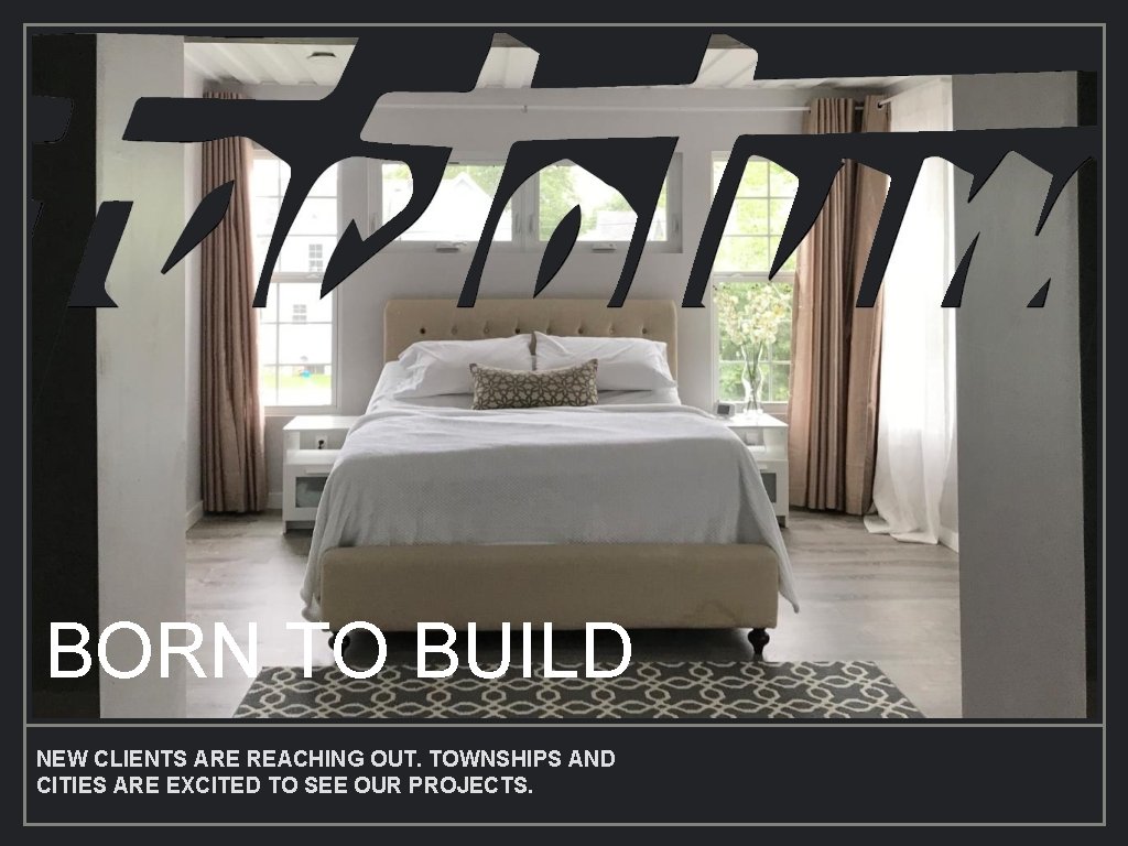 BORN TO BUILD NEW CLIENTS ARE REACHING OUT. TOWNSHIPS AND CITIES ARE EXCITED TO