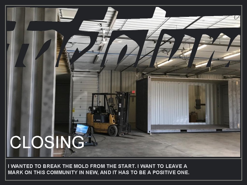 CLOSING I WANTED TO BREAK THE MOLD FROM THE START. I WANT TO LEAVE