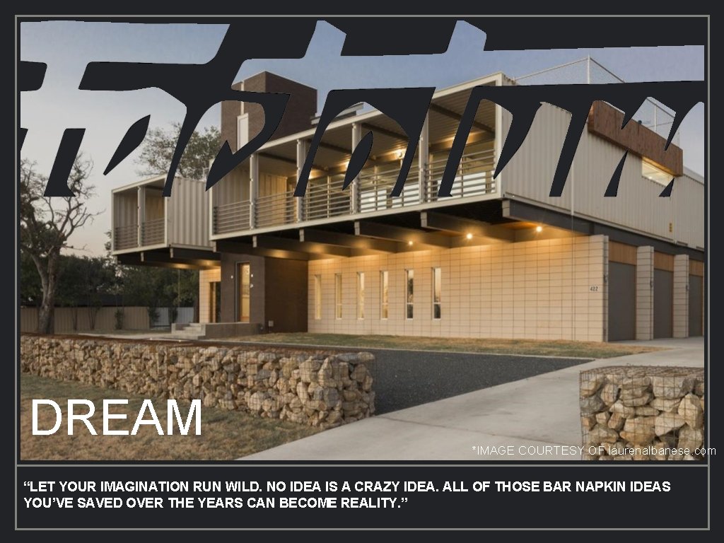DREAM *IMAGE COURTESY OF laurenalbanese. com “LET YOUR IMAGINATION RUN WILD. NO IDEA IS